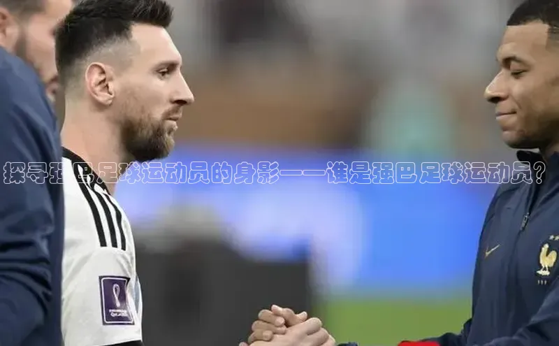 门徒娱乐登录百度识图探寻强巴足球运动员的身影——谁是强巴足球运动员？