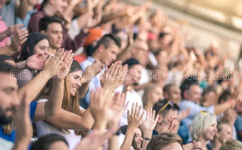 回顾：2017年度世界顶级体育赛事全景与深度分析