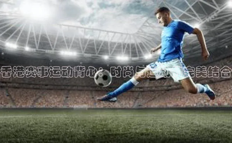 香港赛事运动背心：时尚与运动的完美结合
