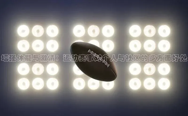 增强体能与激情：运动赛事对个人与社区的多方面好处