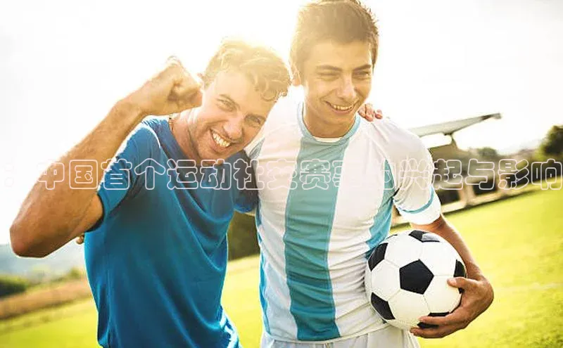 ：中国首个运动社交赛事的兴起与影响