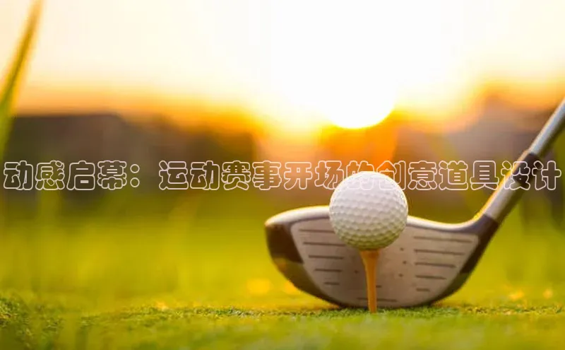 动感启幕：运动赛事开场的创意道具设计