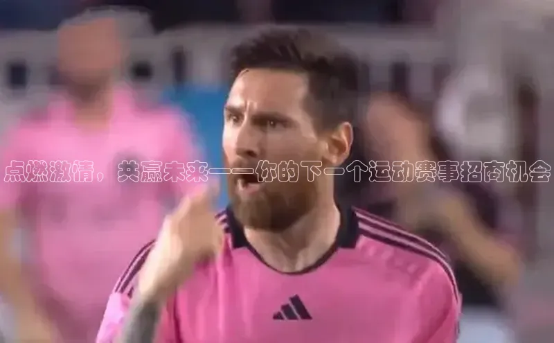 点燃激情，共赢未来——你的下一个运动赛事招商机会