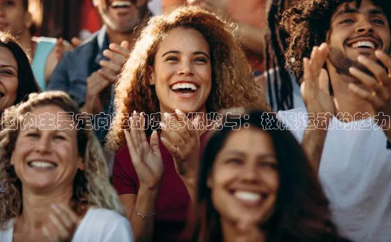 国内主要定向运动赛事概览与：极限运动的魅力