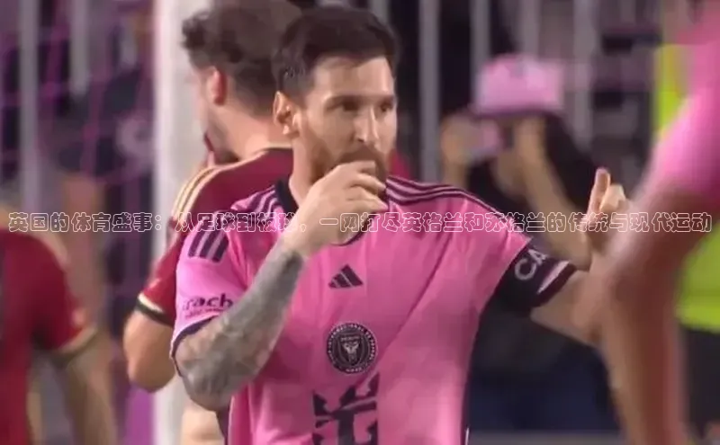 英国的体育盛事：从足球到板球，一网打尽英格兰和苏格兰的传统与现代运动