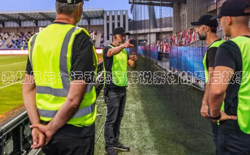 赛场风云：运动赛事解说素材的幕后故事