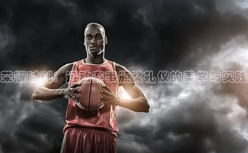 荣耀时刻：运动赛事颁奖礼仪的美学与实践