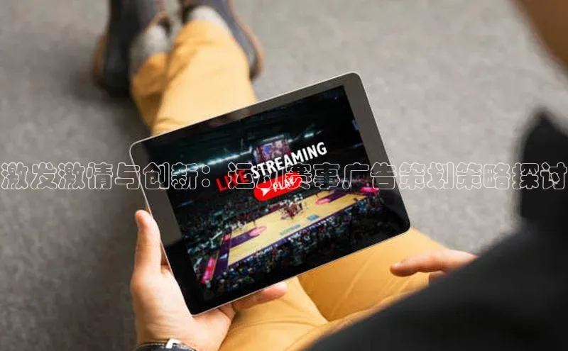 激发激情与创新：运动赛事广告策划策略探讨