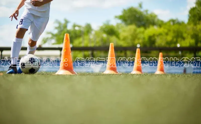 水上运动赛事：传统与现代技术的对比分析